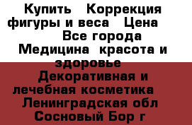 Купить : Коррекция фигуры и веса › Цена ­ 100 - Все города Медицина, красота и здоровье » Декоративная и лечебная косметика   . Ленинградская обл.,Сосновый Бор г.